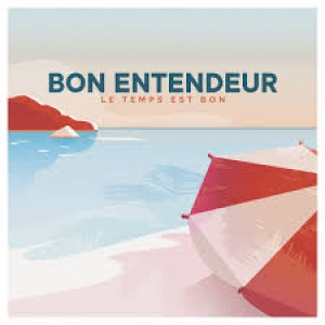 BON ENTENDEUR - Le Temps Est Bon